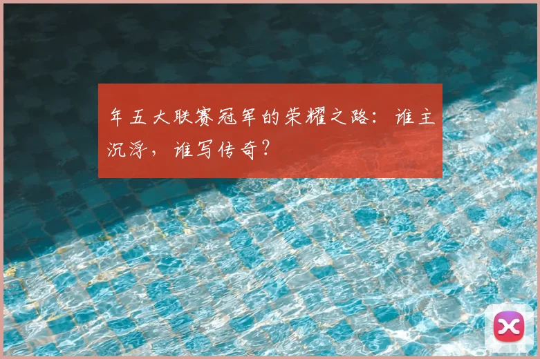 年五大联赛冠军的荣耀之路:谁主沉浮,谁写传奇?