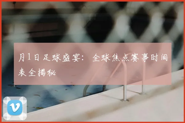 月1日足球盛宴：全球焦点赛事时间表全揭秘