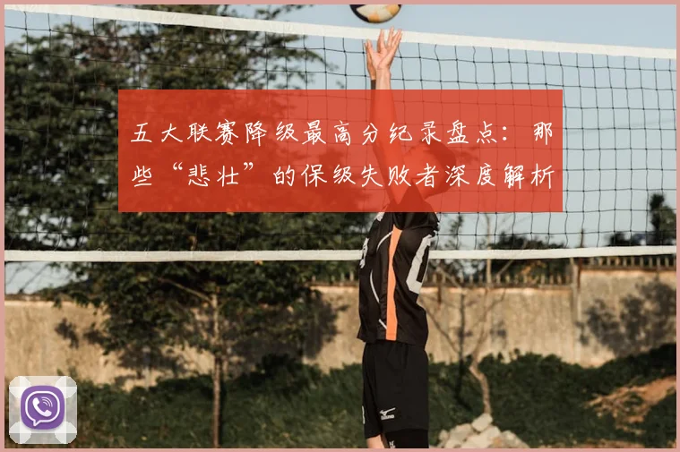 五大联赛降级最高分纪录盘点:那些“悲壮”的保级失败者深度解析